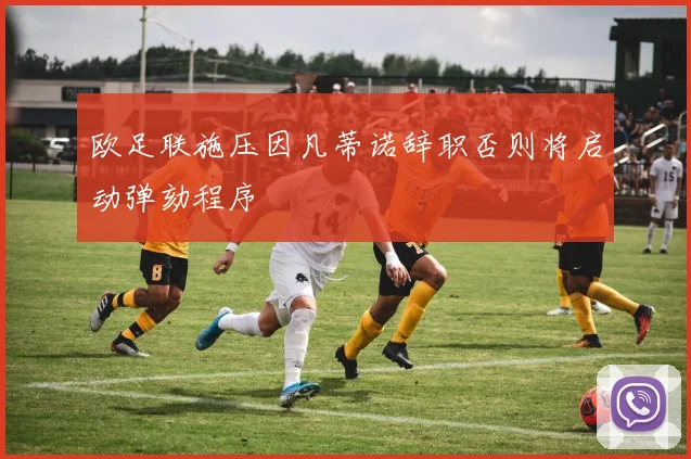 欧足联施压因凡蒂诺辞职否则将启动弹劾程序