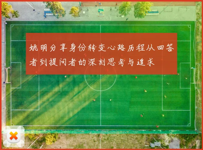 姚明分享身份转变心路历程从回答者到提问者的深刻思考与追求