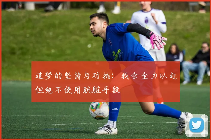 追梦的坚持与对抗:我会全力以赴但绝不使用肮脏手段